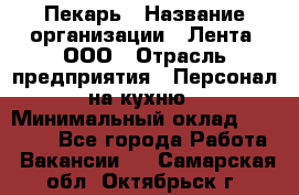 Пекарь › Название организации ­ Лента, ООО › Отрасль предприятия ­ Персонал на кухню › Минимальный оклад ­ 32 000 - Все города Работа » Вакансии   . Самарская обл.,Октябрьск г.